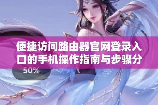 便捷访问路由器官网登录入口的手机操作指南与步骤分享
