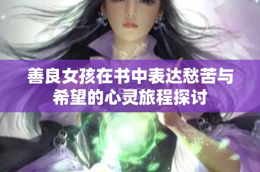 善良女孩在书中表达愁苦与希望的心灵旅程探讨