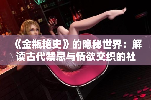 《金瓶艳史》的隐秘世界：解读古代禁忌与情欲交织的社会风俗