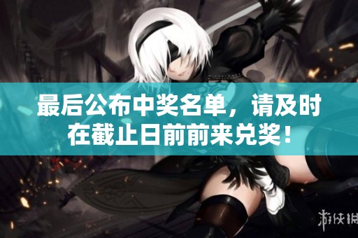 最后公布中奖名单，请及时在截止日前前来兑奖！