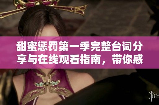 甜蜜惩罚第一季完整台词分享与在线观看指南，带你感受故事魅力