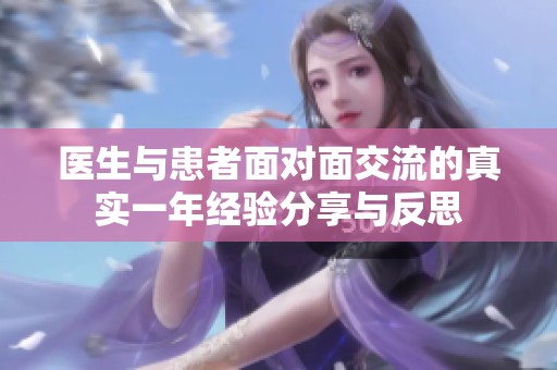 医生与患者面对面交流的真实一年经验分享与反思