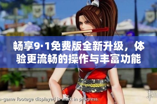 畅享9·1免费版全新升级，体验更流畅的操作与丰富功能