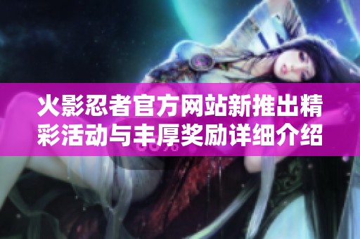 火影忍者官方网站新推出精彩活动与丰厚奖励详细介绍