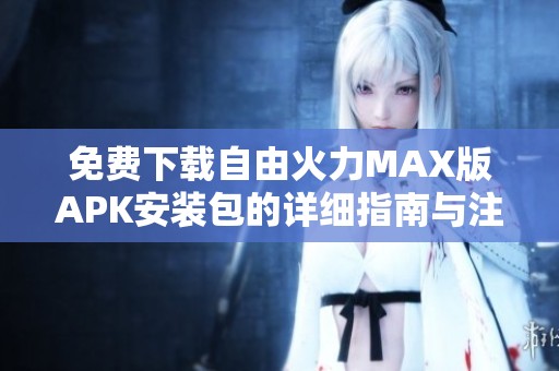 免费下载自由火力MAX版APK安装包的详细指南与注意事项