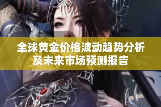 全球黄金价格波动趋势分析及未来市场预测报告