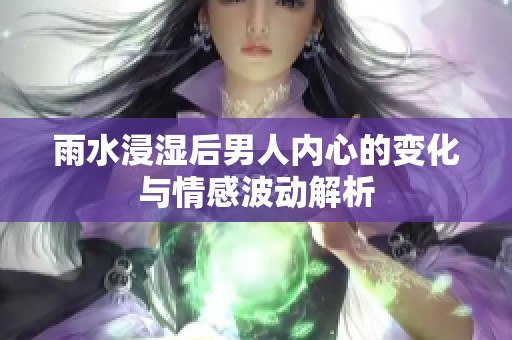 雨水浸湿后男人内心的变化与情感波动解析
