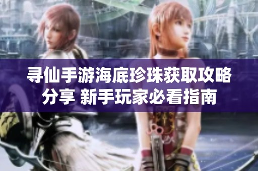 寻仙手游海底珍珠获取攻略分享 新手玩家必看指南