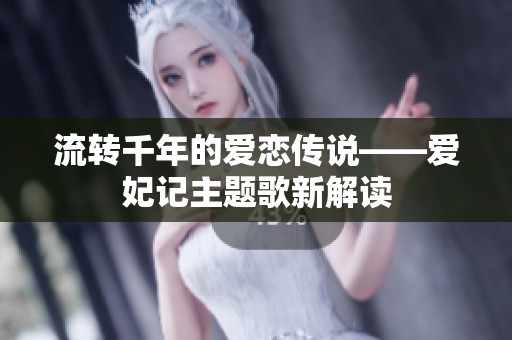 流转千年的爱恋传说——爱妃记主题歌新解读