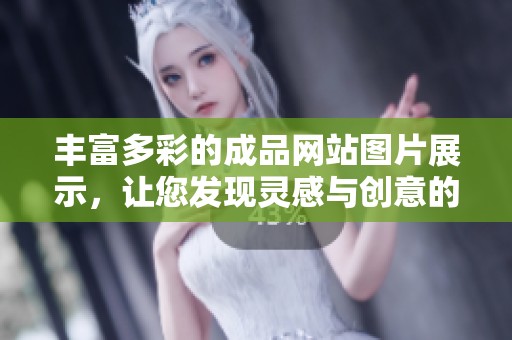 丰富多彩的成品网站图片展示，让您发现灵感与创意的新天地