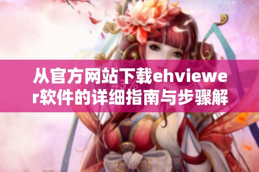 从官方网站下载ehviewer软件的详细指南与步骤解析