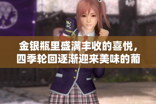 金银瓶里盛满丰收的喜悦，四季轮回逐渐迎来美味的葡萄成熟时刻