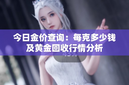 今日金价查询：每克多少钱及黄金回收行情分析