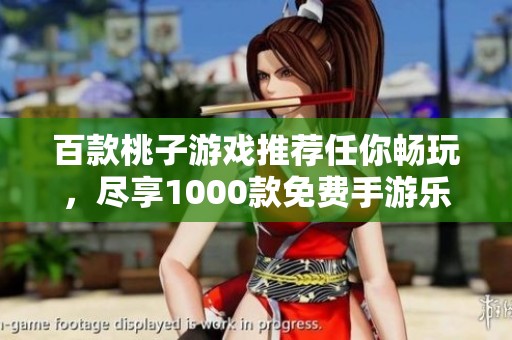百款桃子游戏推荐任你畅玩，尽享1000款免费手游乐趣之旅