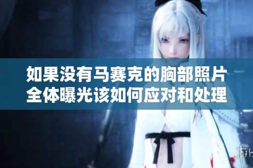 如果没有马赛克的胸部照片全体曝光该如何应对和处理