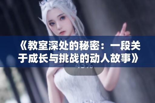 《教室深处的秘密：一段关于成长与挑战的动人故事》