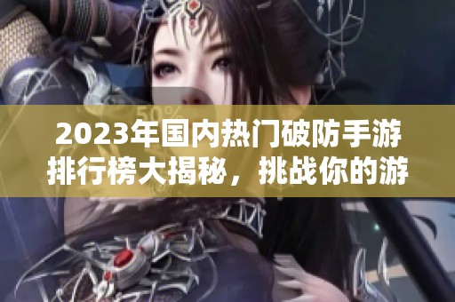 2023年国内热门破防手游排行榜大揭秘，挑战你的游戏极限！