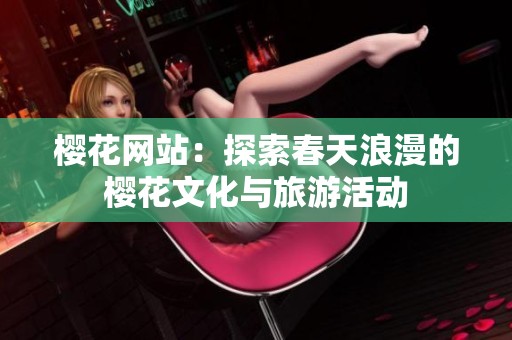 樱花网站：探索春天浪漫的樱花文化与旅游活动