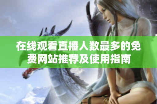 在线观看直播人数最多的免费网站推荐及使用指南
