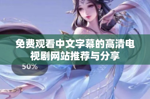 免费观看中文字幕的高清电视剧网站推荐与分享