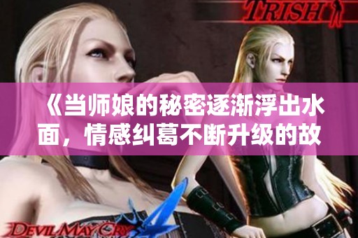 《当师娘的秘密逐渐浮出水面，情感纠葛不断升级的故事》