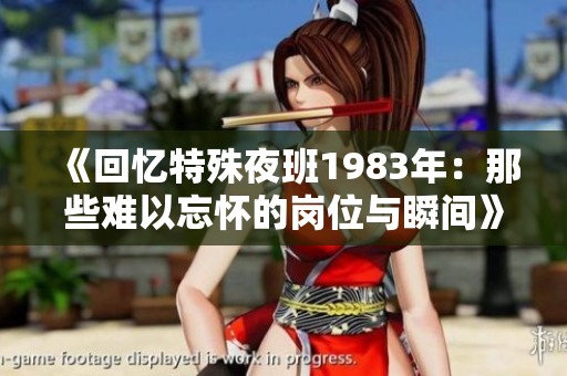 《回忆特殊夜班1983年：那些难以忘怀的岗位与瞬间》