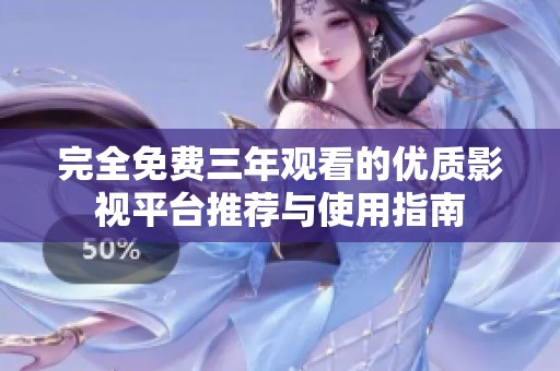 完全免费三年观看的优质影视平台推荐与使用指南