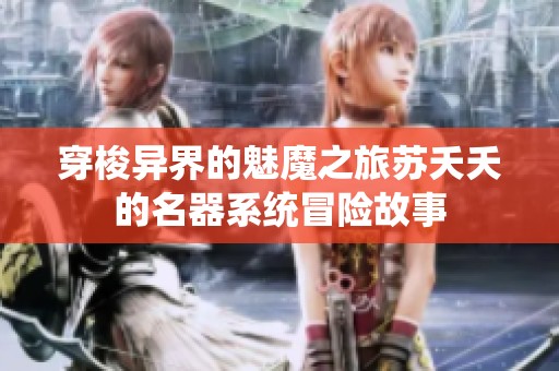 穿梭异界的魅魔之旅苏夭夭的名器系统冒险故事