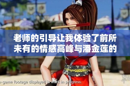 老师的引导让我体验了前所未有的情感高峰与潘金莲的故事