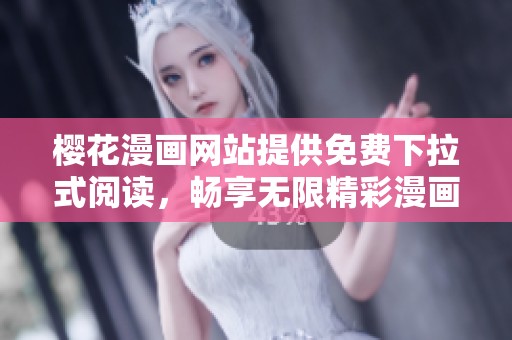 樱花漫画网站提供免费下拉式阅读，畅享无限精彩漫画体验