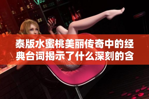 泰版水蜜桃美丽传奇中的经典台词揭示了什么深刻的含义