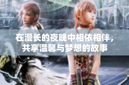 在漫长的夜晚中相依相伴，共享温馨与梦想的故事