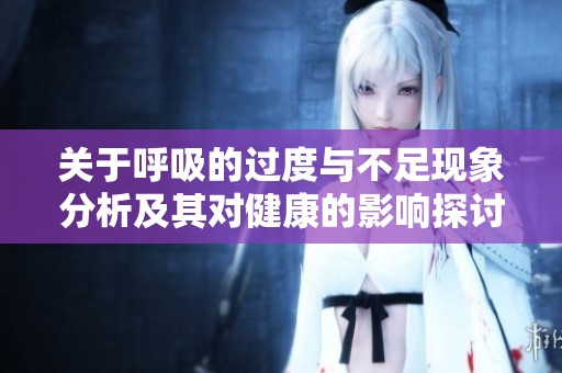 关于呼吸的过度与不足现象分析及其对健康的影响探讨