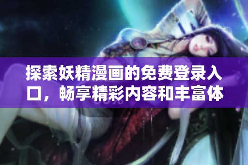 探索妖精漫画的免费登录入口，畅享精彩内容和丰富体验