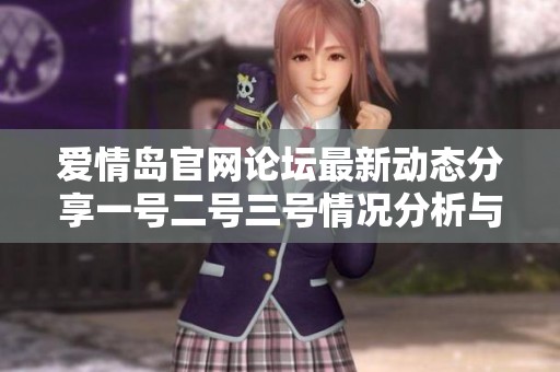 爱情岛官网论坛最新动态分享一号二号三号情况分析与用户体验探讨