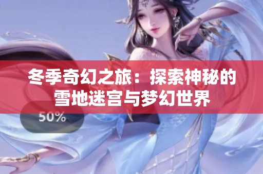 冬季奇幻之旅：探索神秘的雪地迷宫与梦幻世界