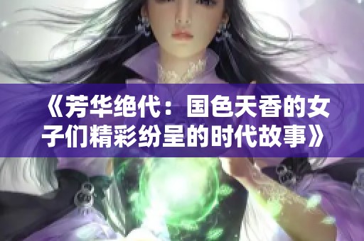 《芳华绝代：国色天香的女子们精彩纷呈的时代故事》