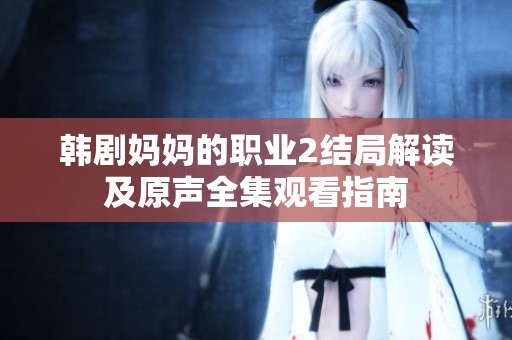 韩剧妈妈的职业2结局解读及原声全集观看指南