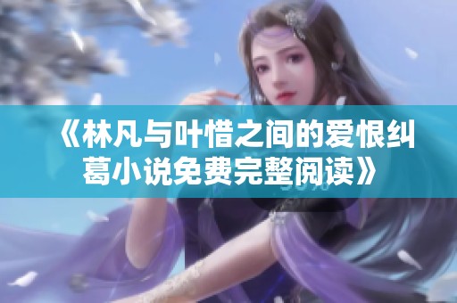 《林凡与叶惜之间的爱恨纠葛小说免费完整阅读》