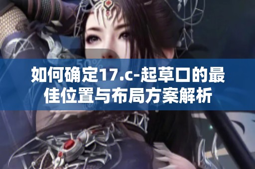 如何确定17.c-起草口的最佳位置与布局方案解析