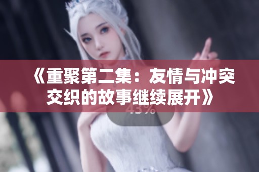 《重聚第二集：友情与冲突交织的故事继续展开》