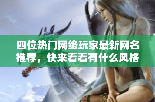 四位热门网络玩家最新网名推荐，快来看看有什么风格独特的名字吧