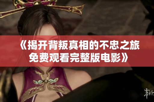 《揭开背叛真相的不忠之旅 免费观看完整版电影》