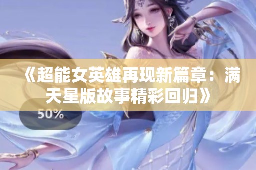 《超能女英雄再现新篇章：满天星版故事精彩回归》