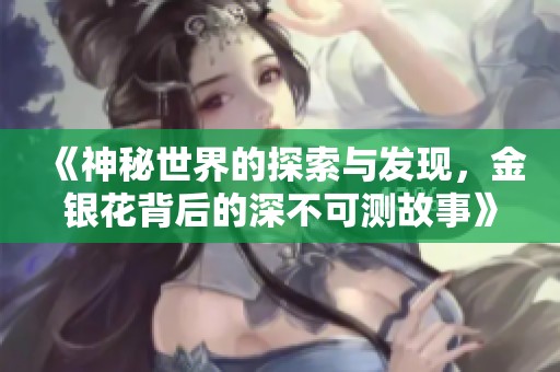 《神秘世界的探索与发现，金银花背后的深不可测故事》