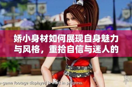 娇小身材如何展现自身魅力与风格，重拾自信与迷人的秘诀分享