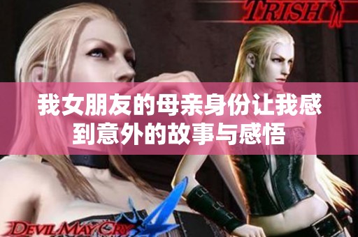 我女朋友的母亲身份让我感到意外的故事与感悟