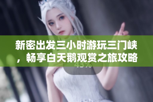 新密出发三小时游玩三门峡，畅享白天鹅观赏之旅攻略分享
