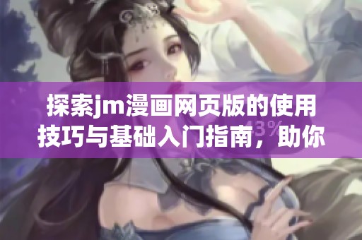 探索jm漫画网页版的使用技巧与基础入门指南，助你轻松享受漫画世界