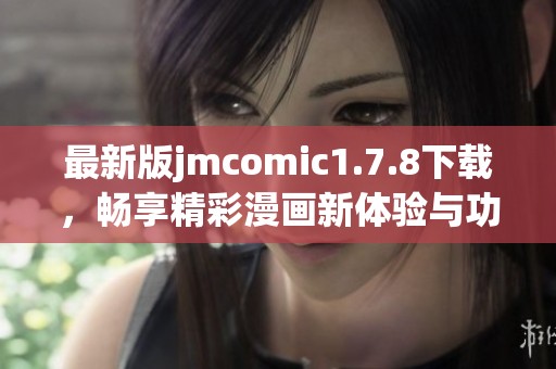 最新版jmcomic1.7.8下载，畅享精彩漫画新体验与功能升级